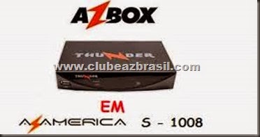 AZBOX THUNDER HD TRANSFORMADO EM AZAMERICA S1008 ON NO 30W 28/04/2015